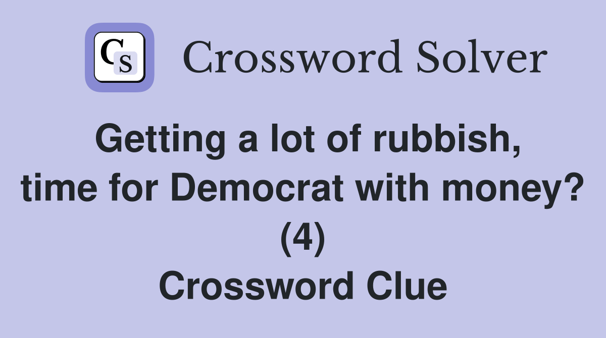 Getting a lot of rubbish, time for Democrat with money? (4) Crossword